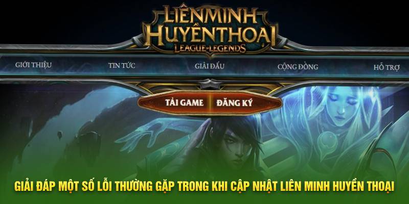 Giải đáp một số lỗi thường gặp trong khi cập nhật Liên Minh Huyền Thoại