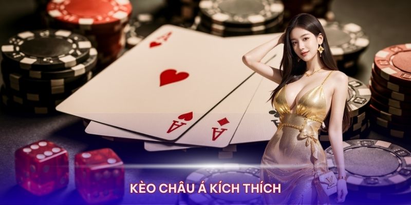 Kèo theo khu vực Châu Á có mức độ kích tích và thách thức cao